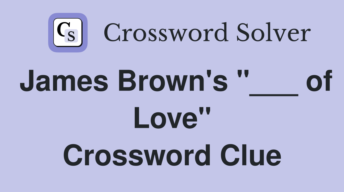 James Brown's "___ of Love" Crossword Clue