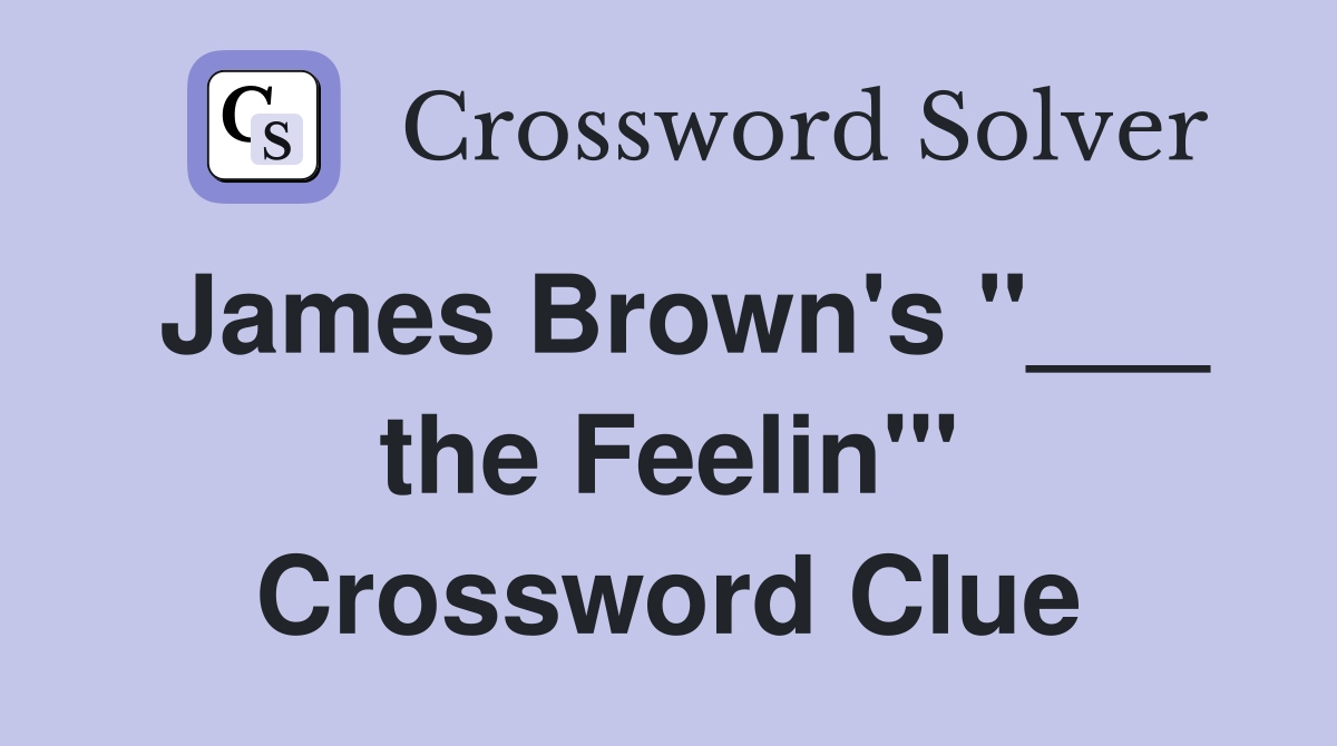 James Brown's "___ the Feelin'" Crossword Clue