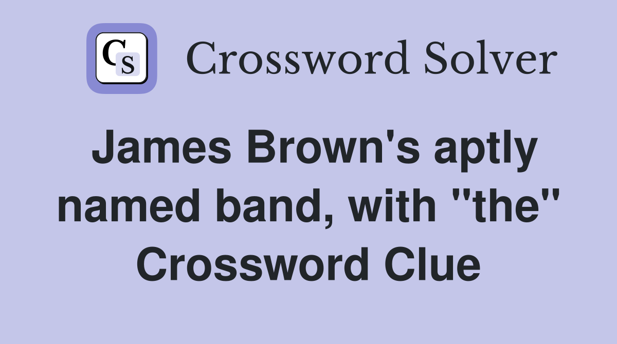 James Brown's aptly named band, with "the" Crossword Clue