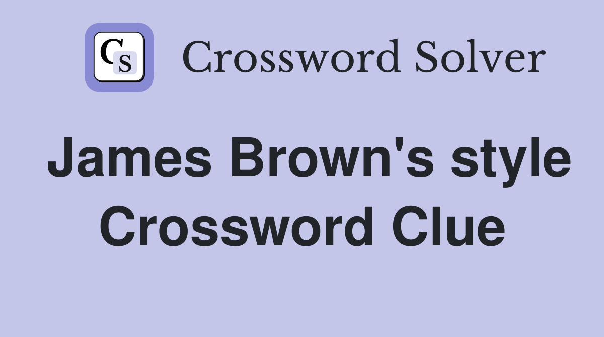 James Brown's style Crossword Clue