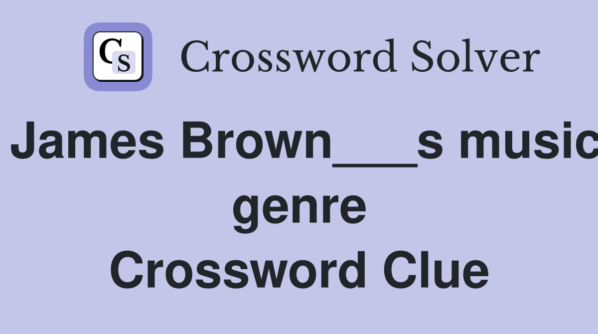 James Brown___s music genre Crossword Clue
