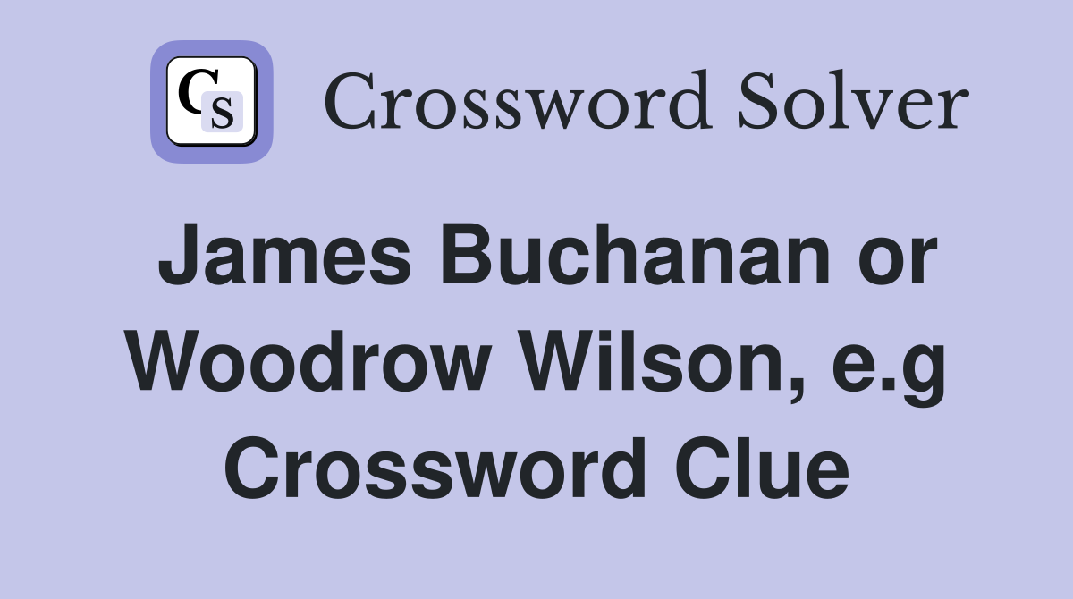 James Buchanan or Woodrow Wilson, e.g Crossword Clue