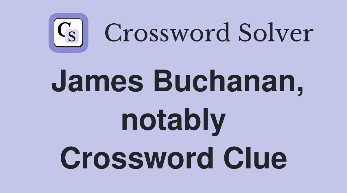 James Buchanan, notably Crossword Clue