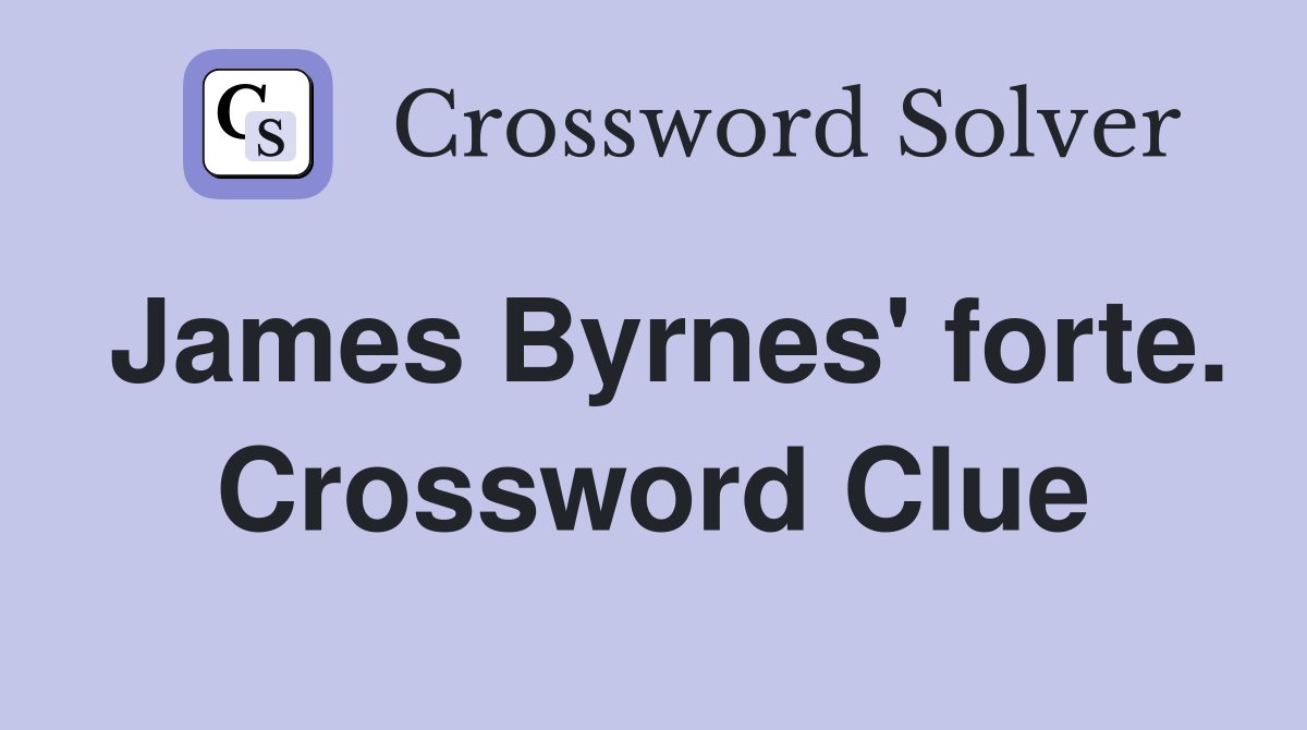 James Byrnes' forte. Crossword Clue