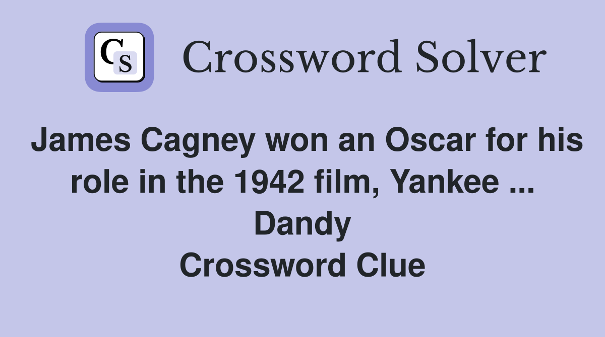 James Cagney won an Oscar for his role in the 1942 film, Yankee ... Dandy Crossword Clue