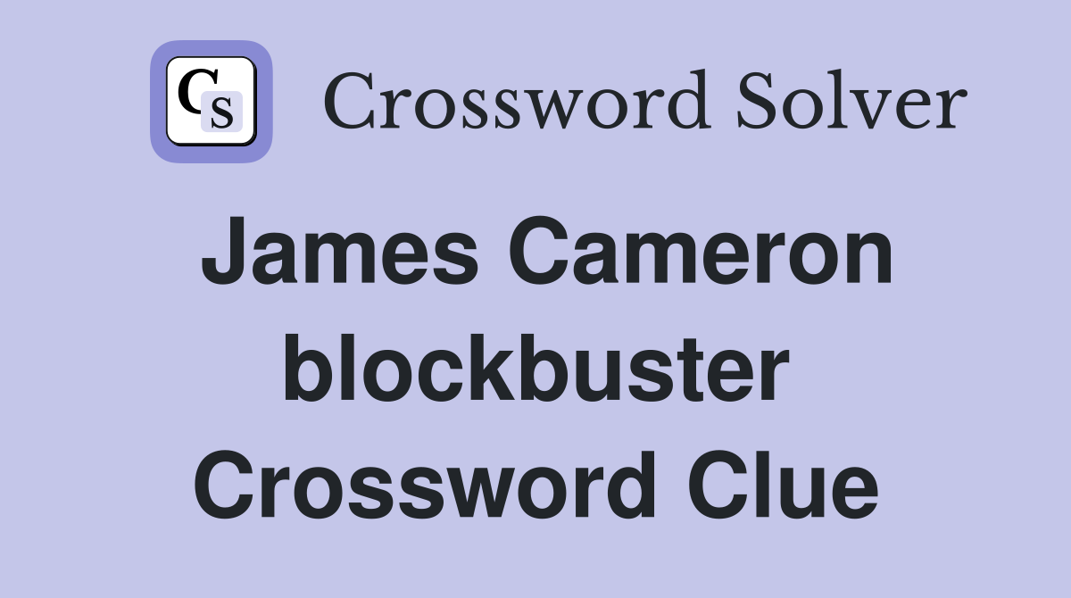 James Cameron blockbuster Crossword Clue