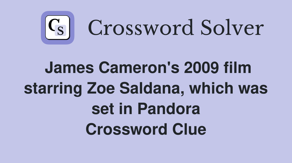 James Cameron's 2009 film starring Zoe Saldana, which was set in Pandora Crossword Clue