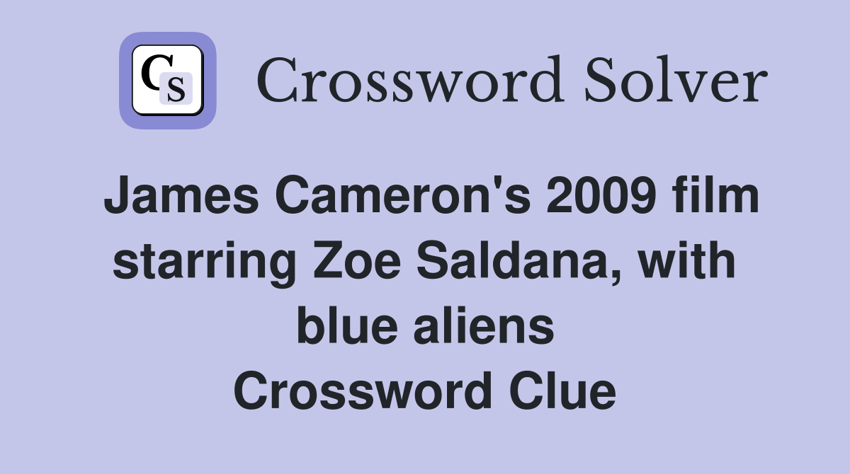 James Cameron's 2009 film starring Zoe Saldana, with blue aliens Crossword Clue