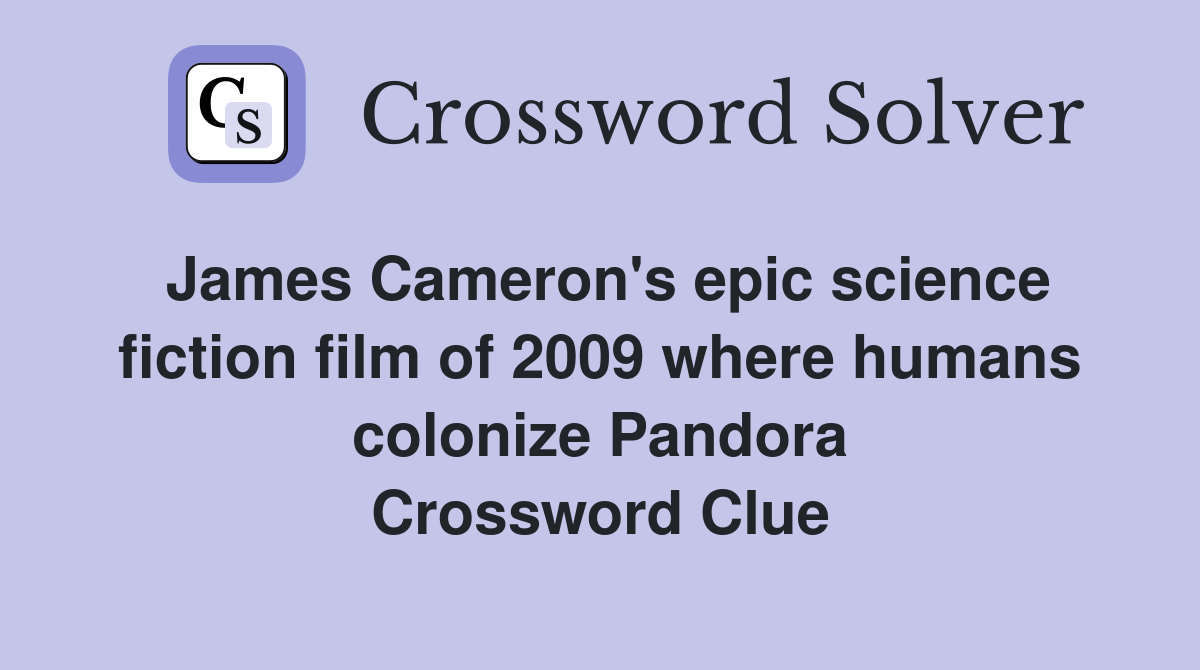 James Cameron's epic science fiction film of 2009 where humans colonize Pandora Crossword Clue