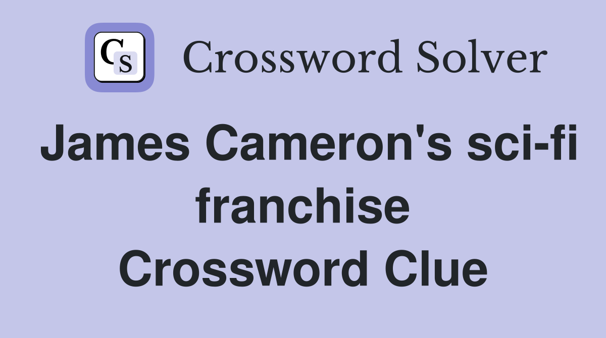 James Cameron's sci-fi franchise Crossword Clue
