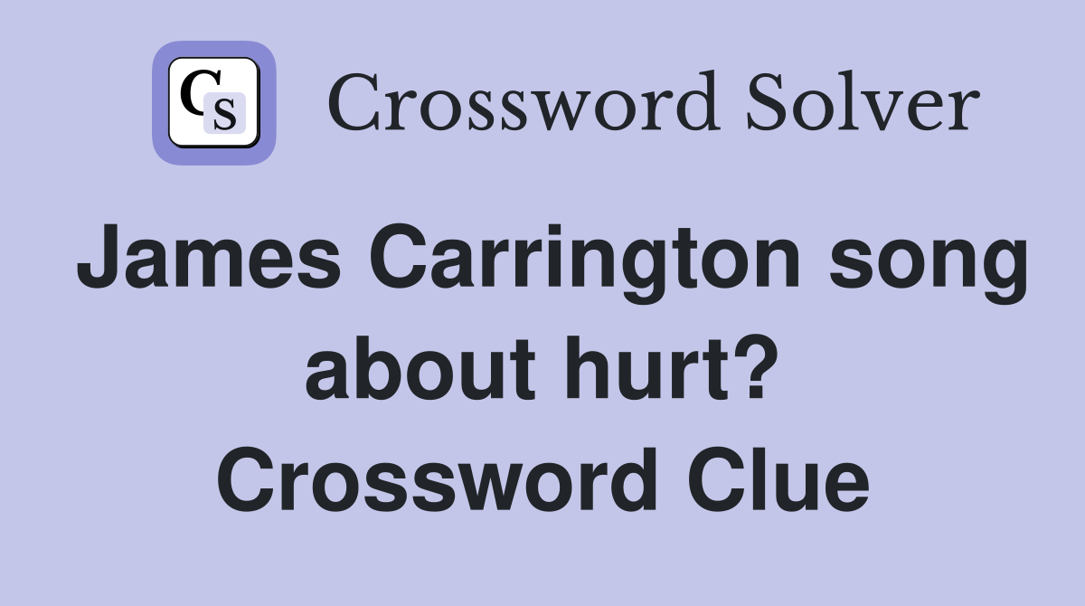 James Carrington song about hurt? Crossword Clue