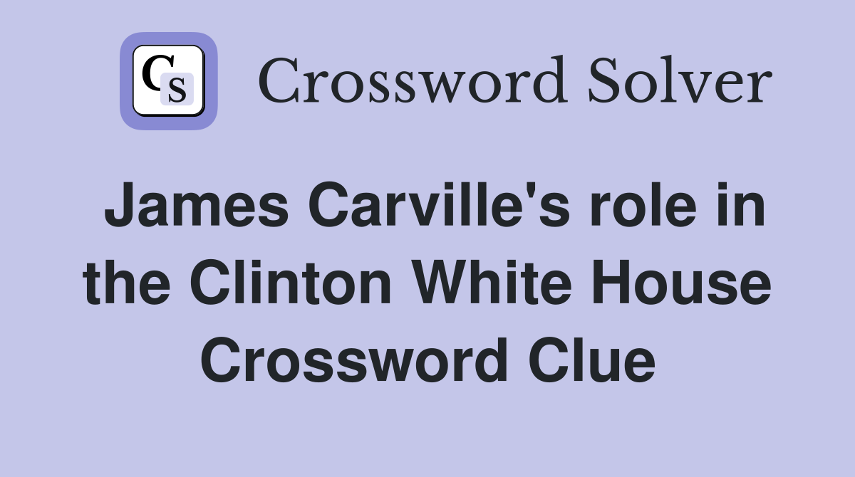 James Carville's role in the Clinton White House Crossword Clue