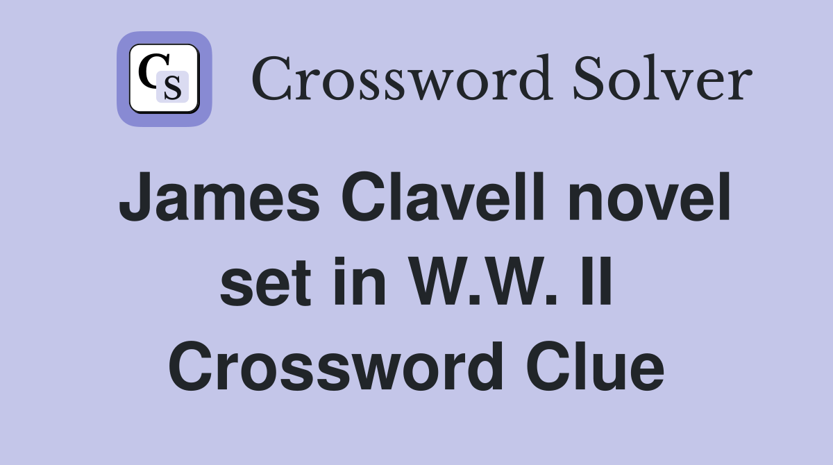 James Clavell novel set in W.W. II Crossword Clue