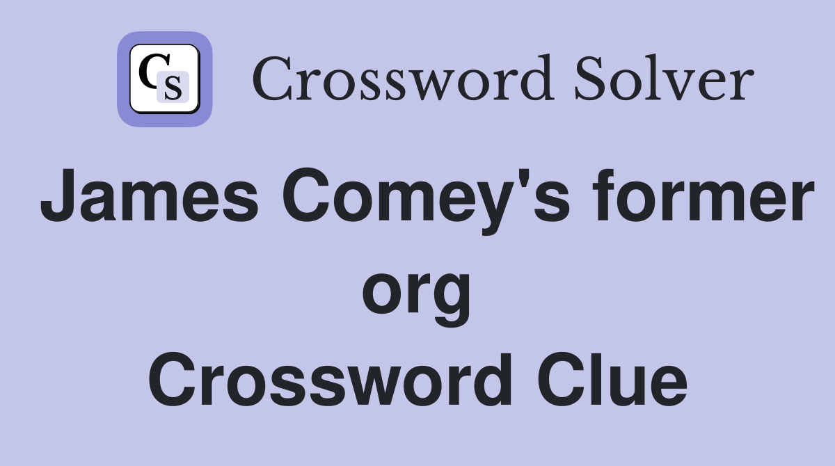 James Comey's former org Crossword Clue