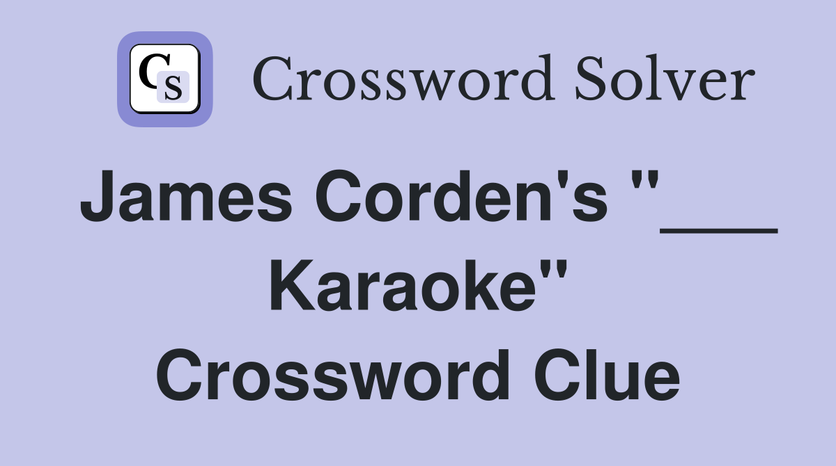 James Corden's "___ Karaoke" Crossword Clue
