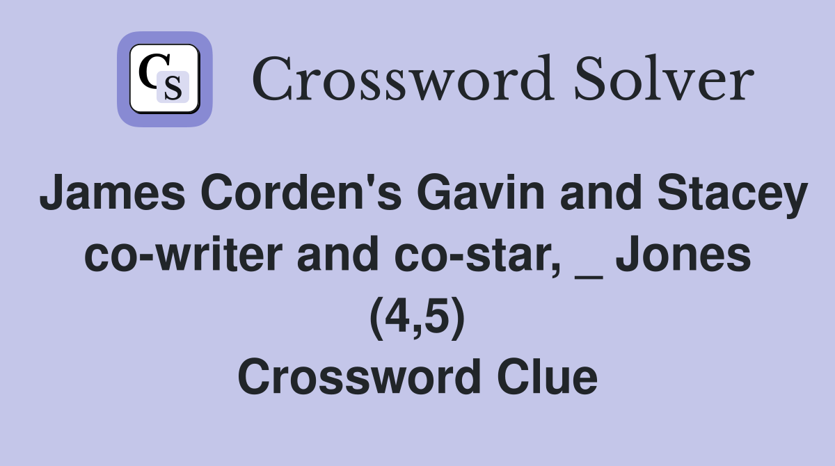 James Corden's Gavin and Stacey co-writer and co-star, _ Jones (4,5) Crossword Clue