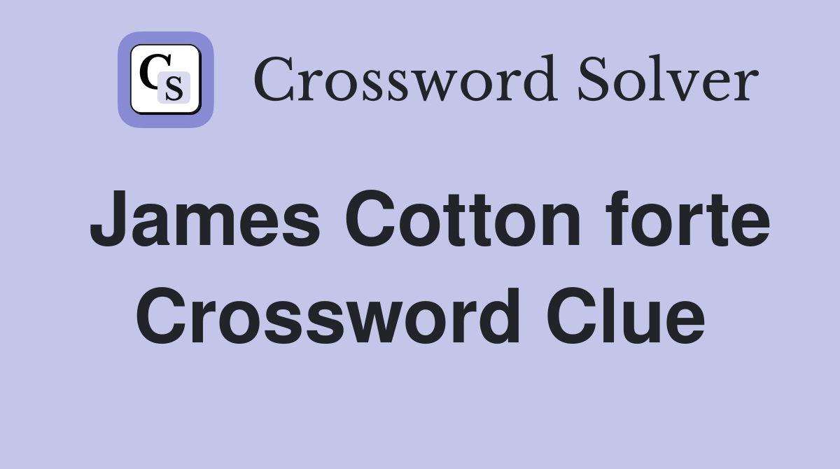James Cotton forte Crossword Clue