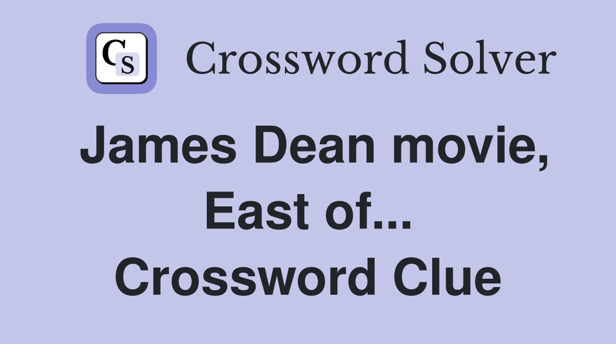 James Dean movie, East of... Crossword Clue