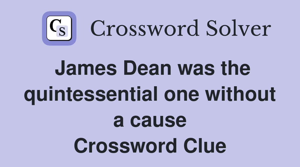 James Dean was the quintessential one without a cause Crossword Clue