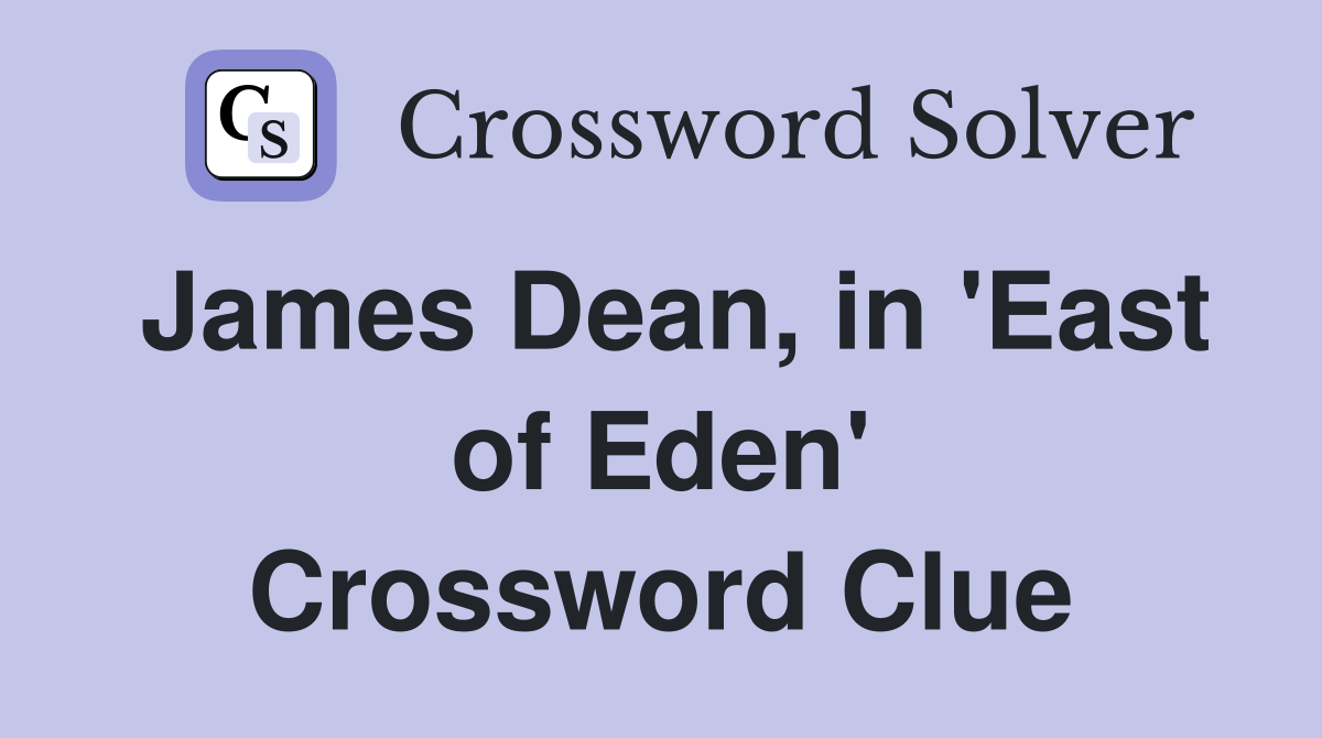 James Dean, in 'East of Eden' Crossword Clue