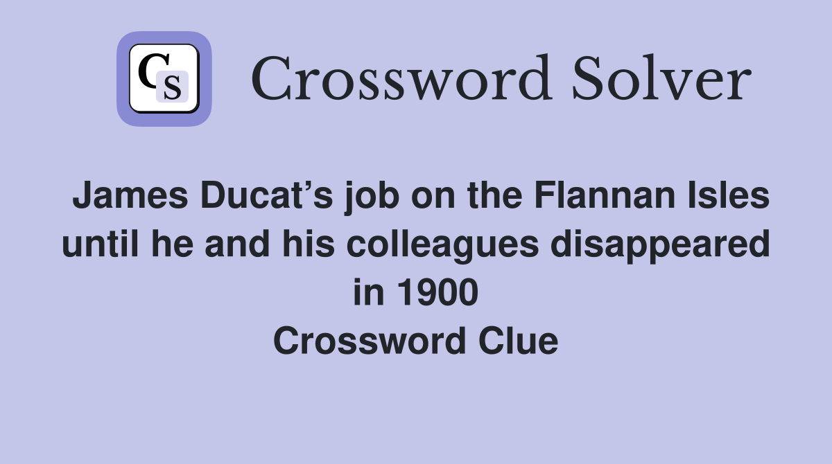 James Ducat’s job on the Flannan Isles until he and his colleagues disappeared in 1900 Crossword Clue