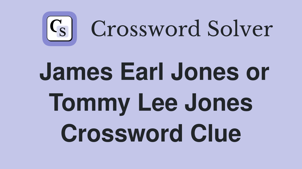 James Earl Jones or Tommy Lee Jones Crossword Clue