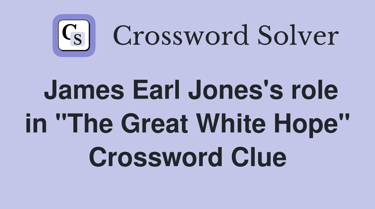 James Earl Jones's role in "The Great White Hope" Crossword Clue