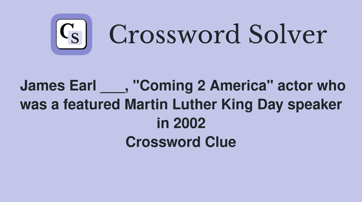 James Earl ___, "Coming 2 America" actor who was a featured Martin Luther King Day speaker in 2002 Crossword Clue