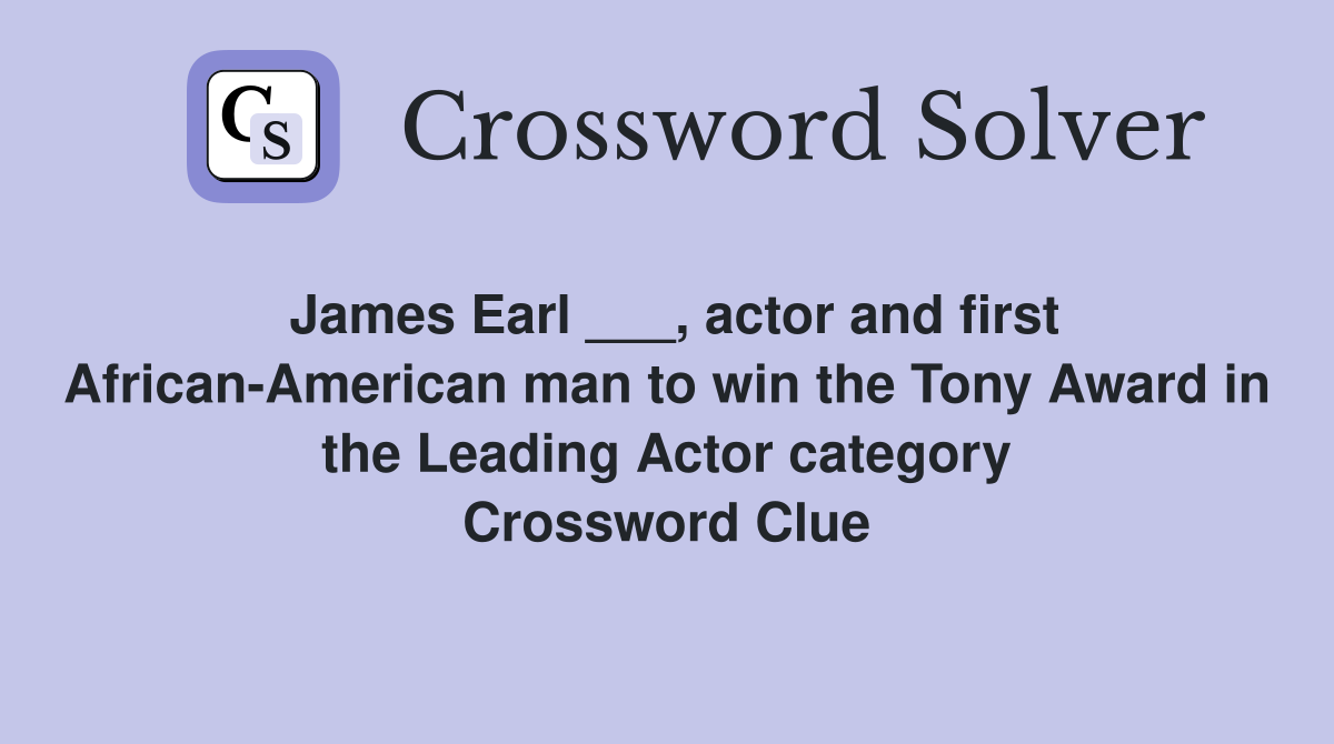 James Earl ___, actor and first African-American man to win the Tony Award in the Leading Actor category Crossword Clue