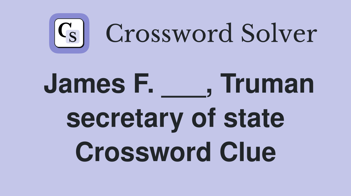 James F. ___, Truman secretary of state Crossword Clue