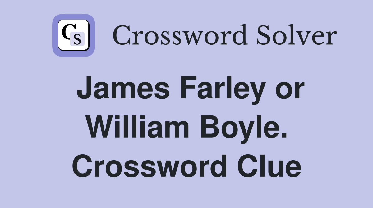 James Farley or William Boyle. Crossword Clue