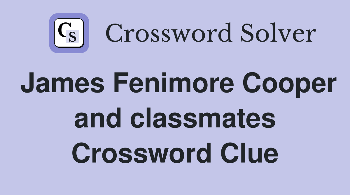 James Fenimore Cooper and classmates Crossword Clue