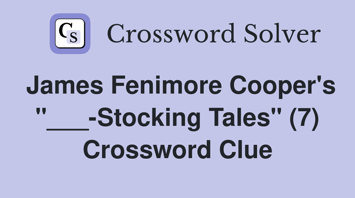 James Fenimore Cooper's "___-Stocking Tales" (7) Crossword Clue