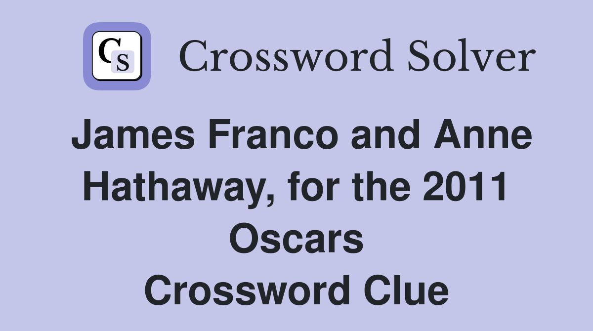James Franco and Anne Hathaway, for the 2011 Oscars Crossword Clue