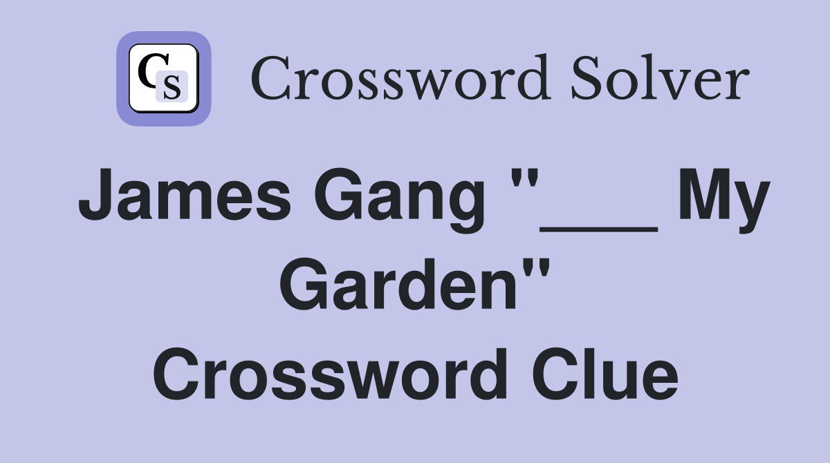 James Gang "___ My Garden" Crossword Clue