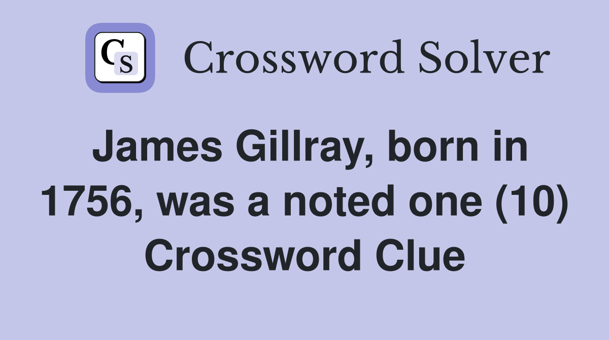 James Gillray, born in 1756, was a noted one (10) Crossword Clue