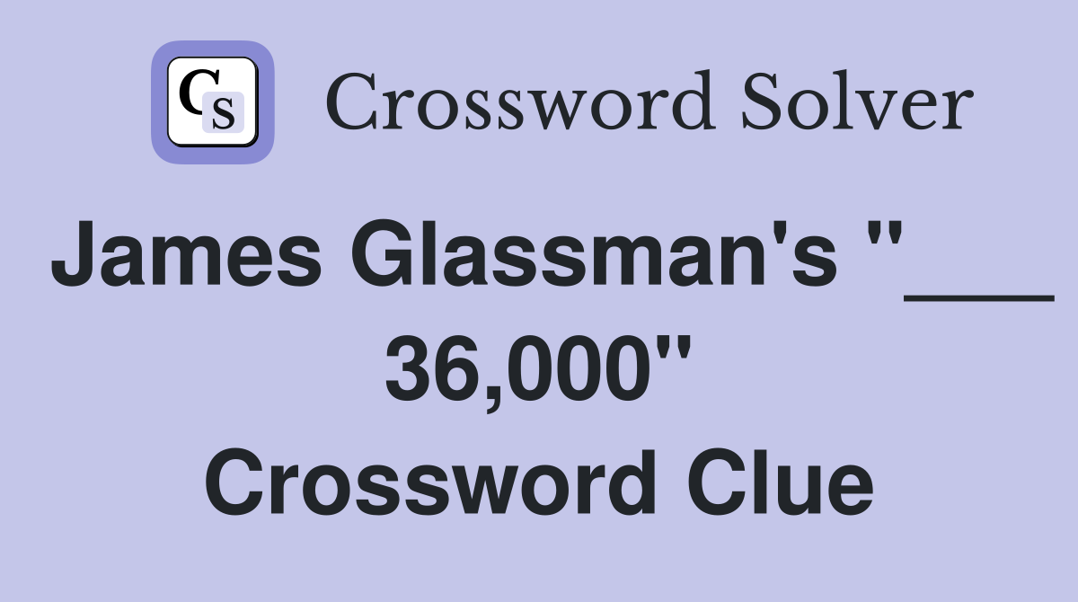 James Glassman's "___ 36,000" Crossword Clue