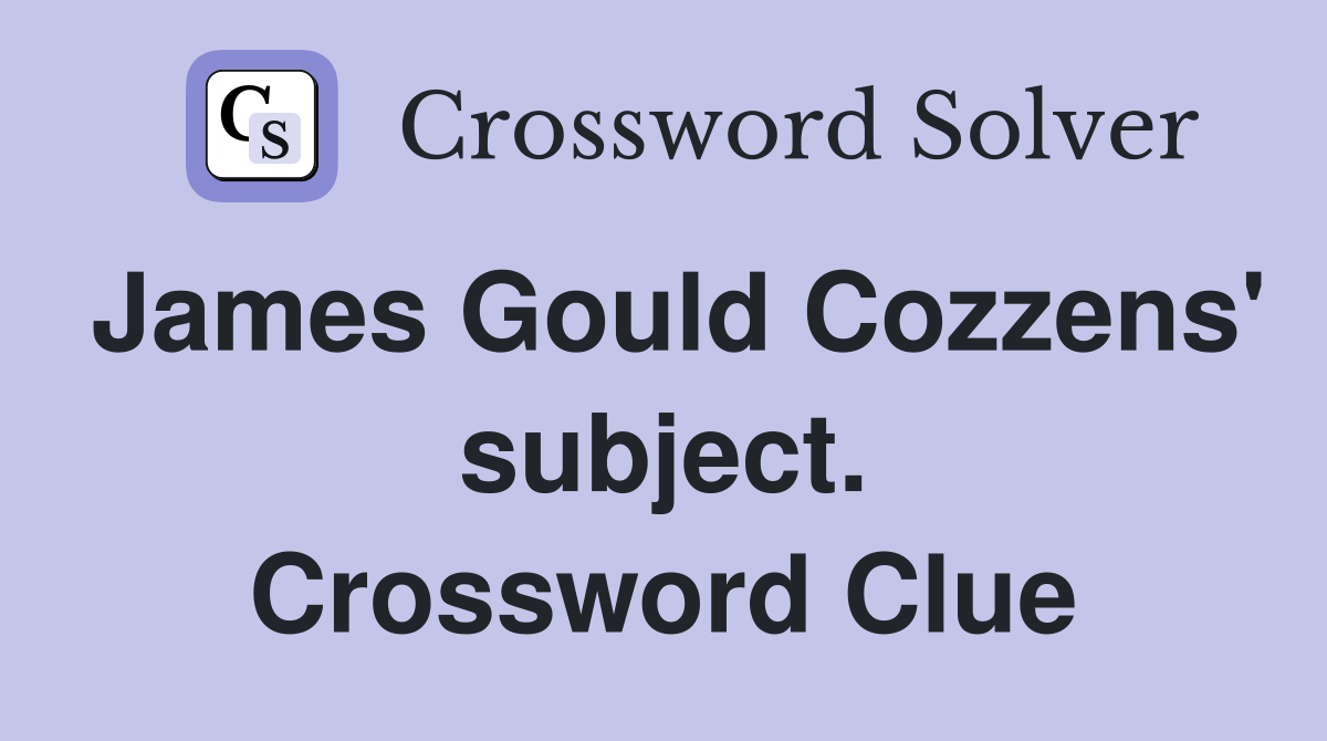 James Gould Cozzens' subject. Crossword Clue