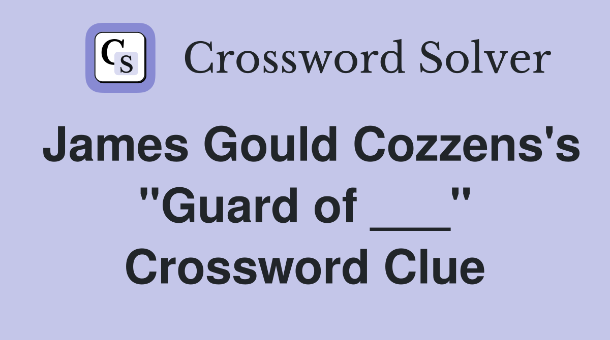 James Gould Cozzens's "Guard of ___" Crossword Clue