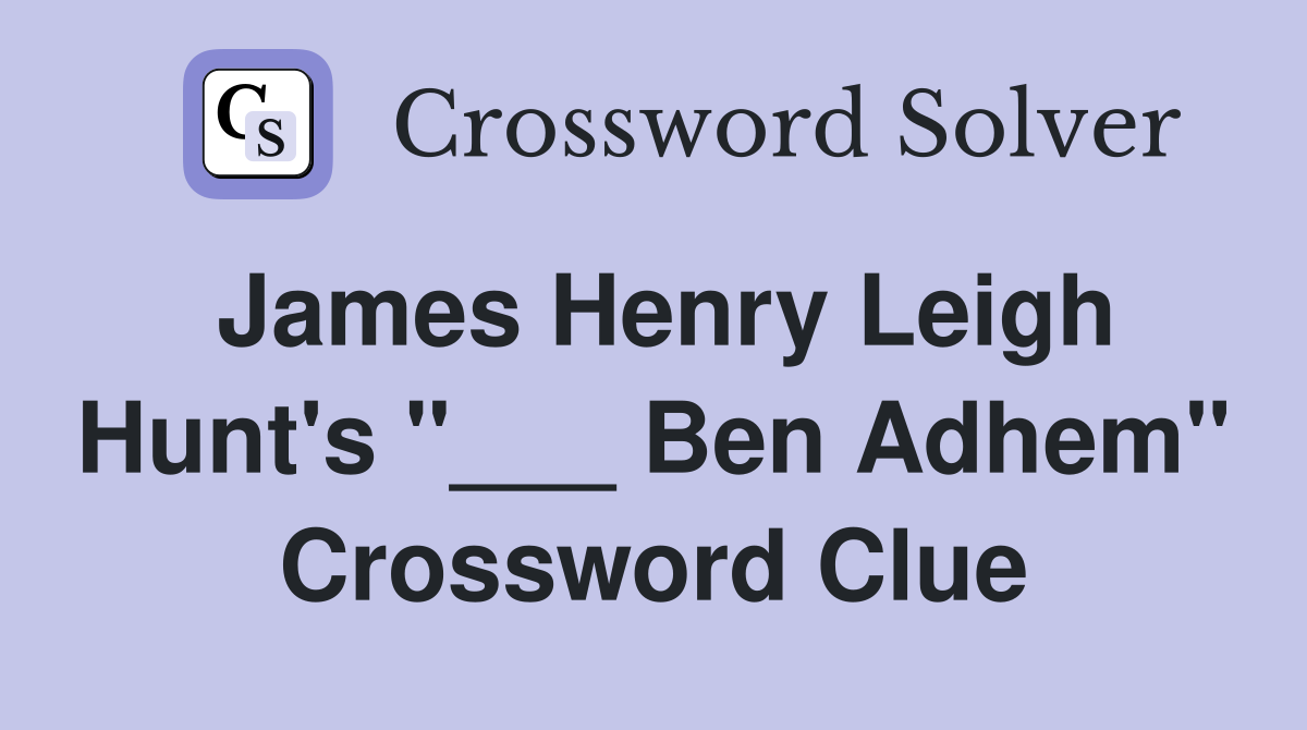 James Henry Leigh Hunt's "___ Ben Adhem" Crossword Clue