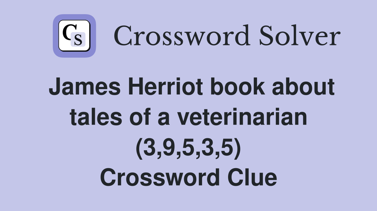James Herriot book about tales of a veterinarian (3,9,5,3,5) Crossword Clue
