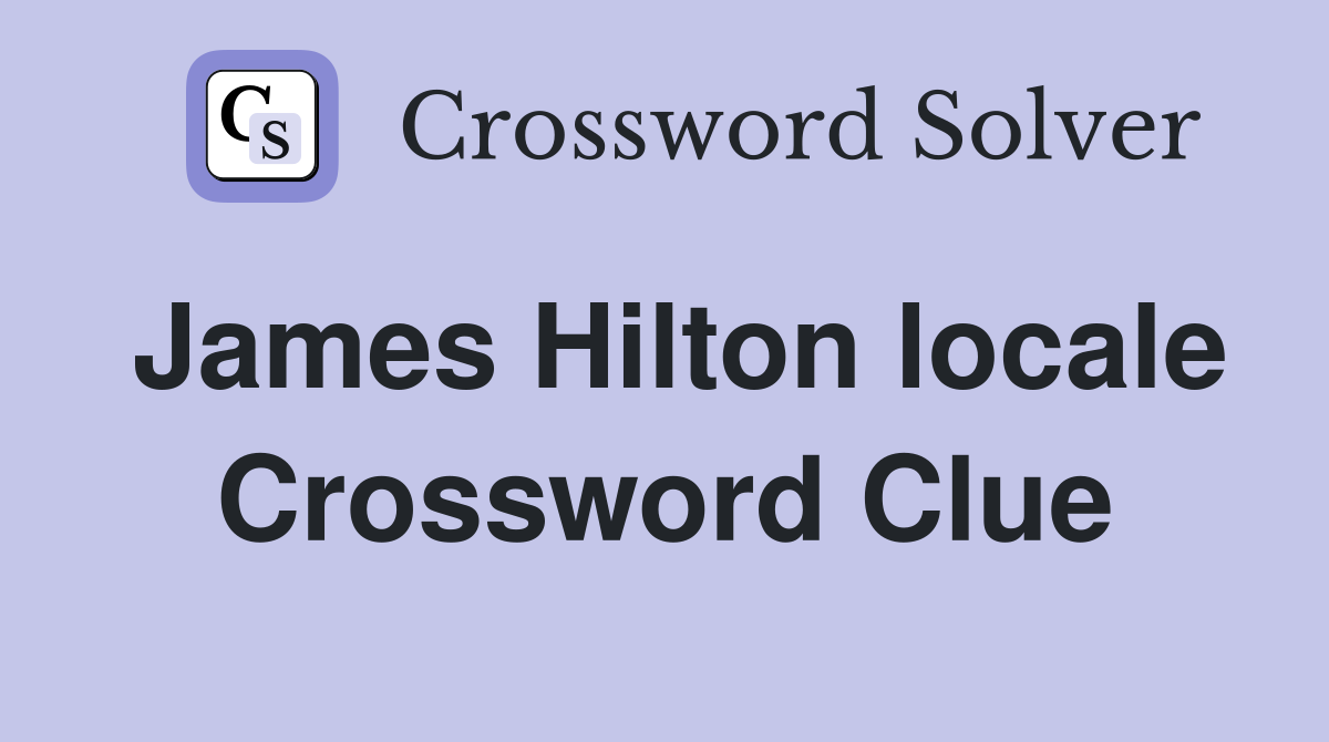 James Hilton locale Crossword Clue
