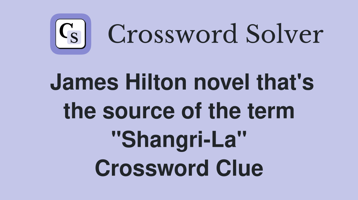 James Hilton novel that's the source of the term "Shangri-La" Crossword Clue