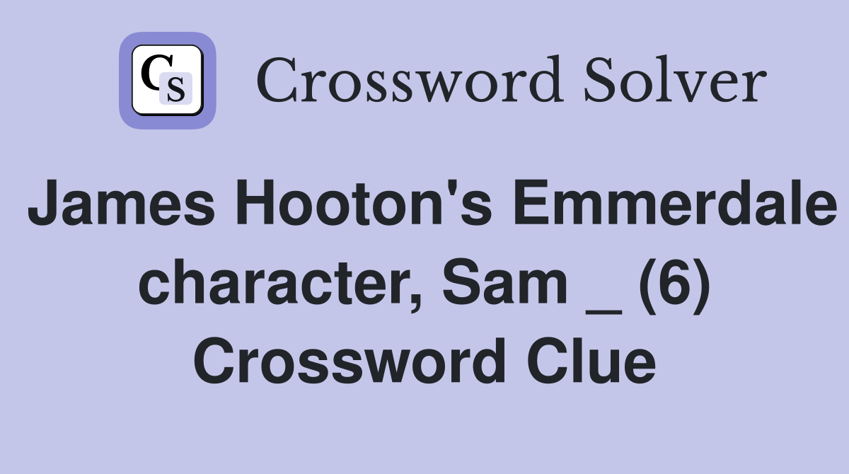 James Hooton's Emmerdale character, Sam _ (6) Crossword Clue