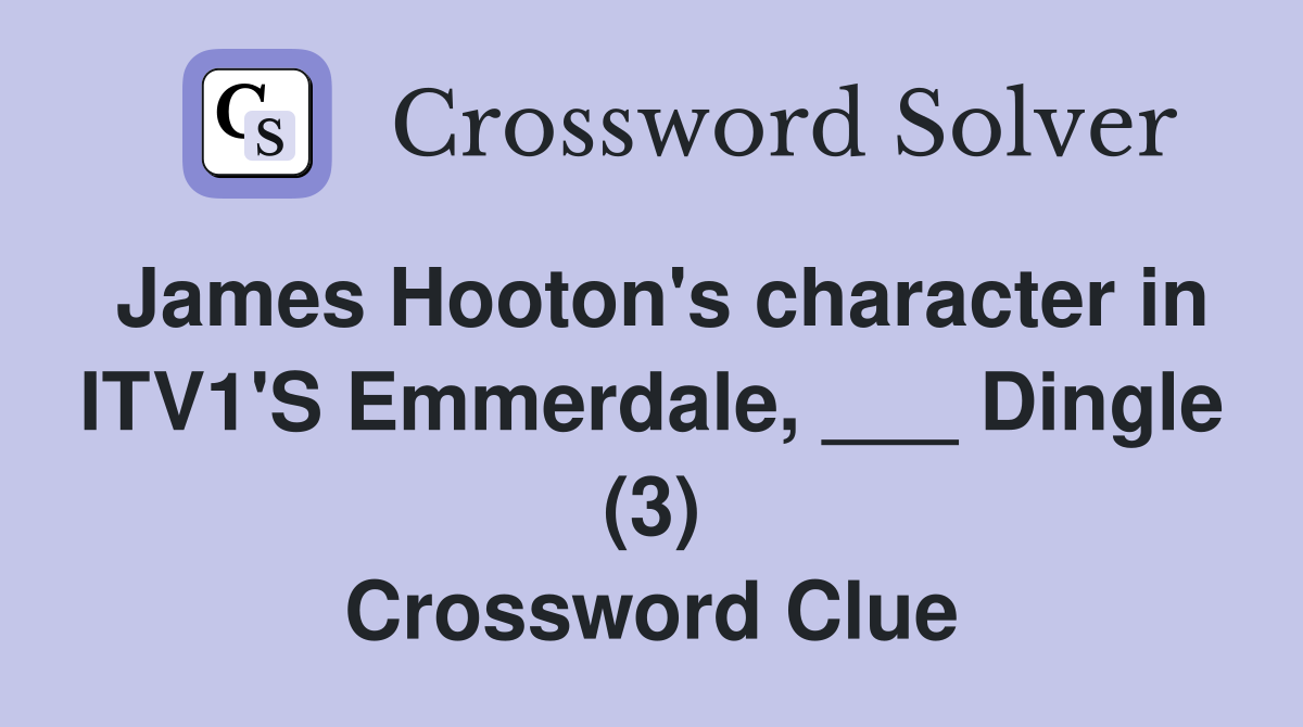 James Hooton's character in ITV1'S Emmerdale, ___ Dingle (3) Crossword Clue