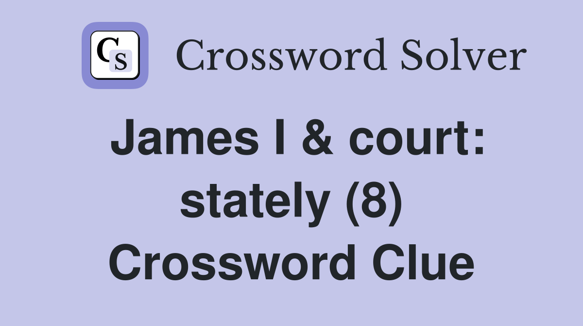 James I & court: stately (8) Crossword Clue