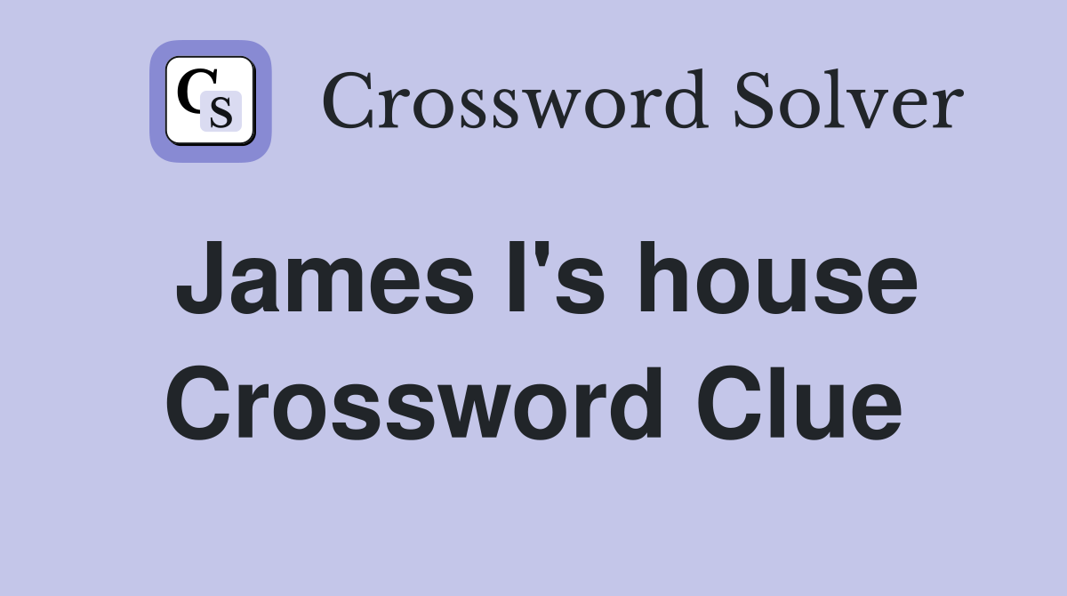 James I's house Crossword Clue