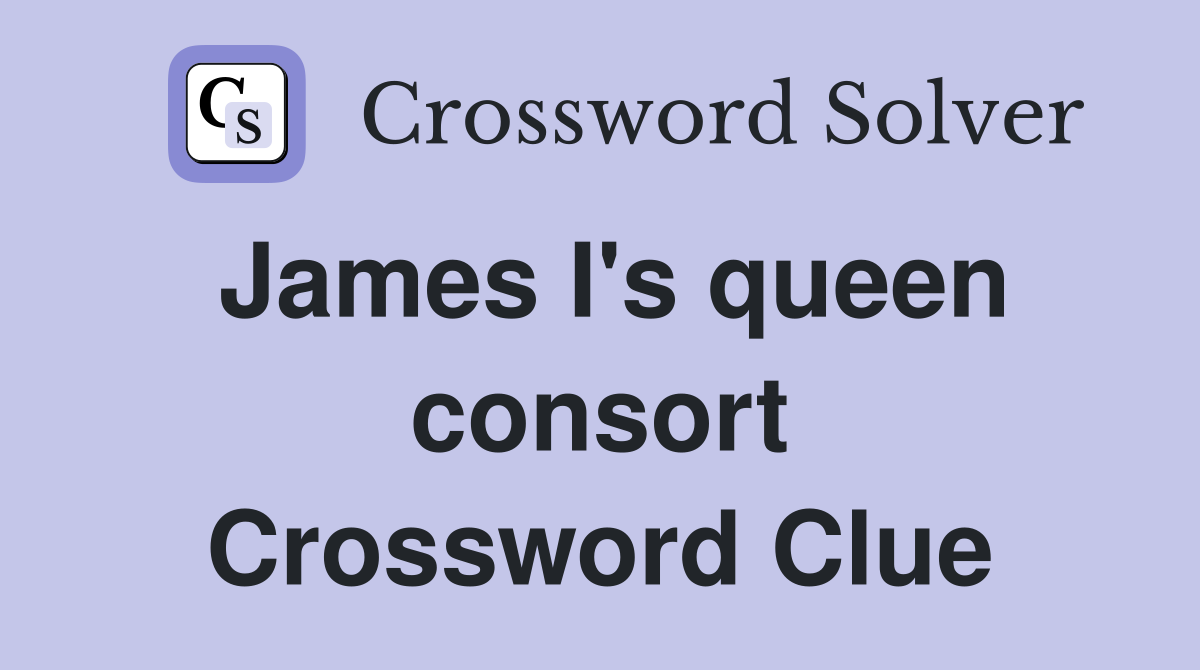 James I's queen consort Crossword Clue