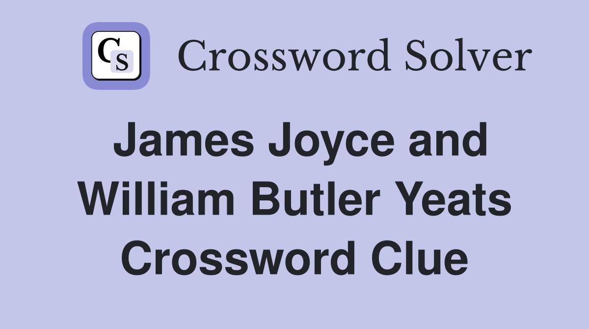 James Joyce and William Butler Yeats Crossword Clue