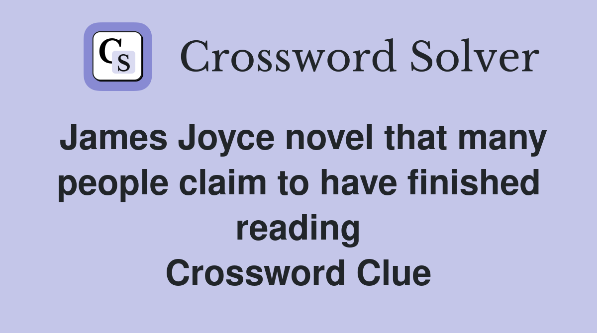James Joyce novel that many people claim to have finished reading Crossword Clue